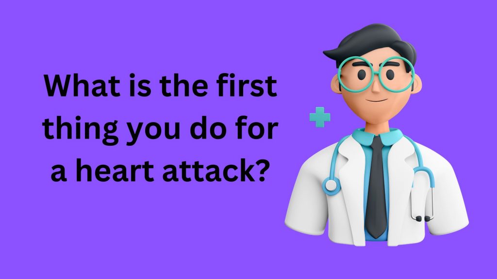 What is the first thing you do for a heart attack?