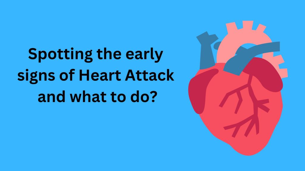 Spotting the early signs of Heart Attack and what to do?