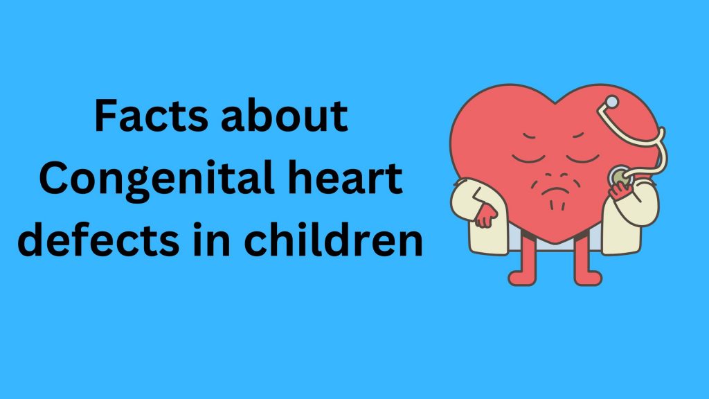 Facts about Congenital heart defects in children.